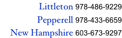 Littleton 978-486-9229
Pepperell 978-433-6659
New Hampshire 603-673-9297